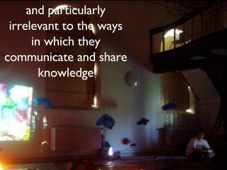 and particularly irrelevant to the ways in which they communicate and share knowledge 