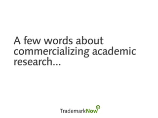 A few words about
commercializing academic
research...
 