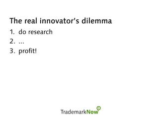 The real innovator’s dilemma
1.  do research
2.  ...
3.  profit!
 