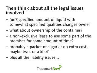 Then think about all the legal issues
involved
-  (un?)specified amount of liquid with
somewhat specified qualities changes owner
-  what about ownership of the container?
-  a non-exclusive lease to use some part of the
premises for some amount of time?
-  probably a packet of sugar at no extra cost,
maybe two, or a kilo?
-  plus all the liability issues...
 