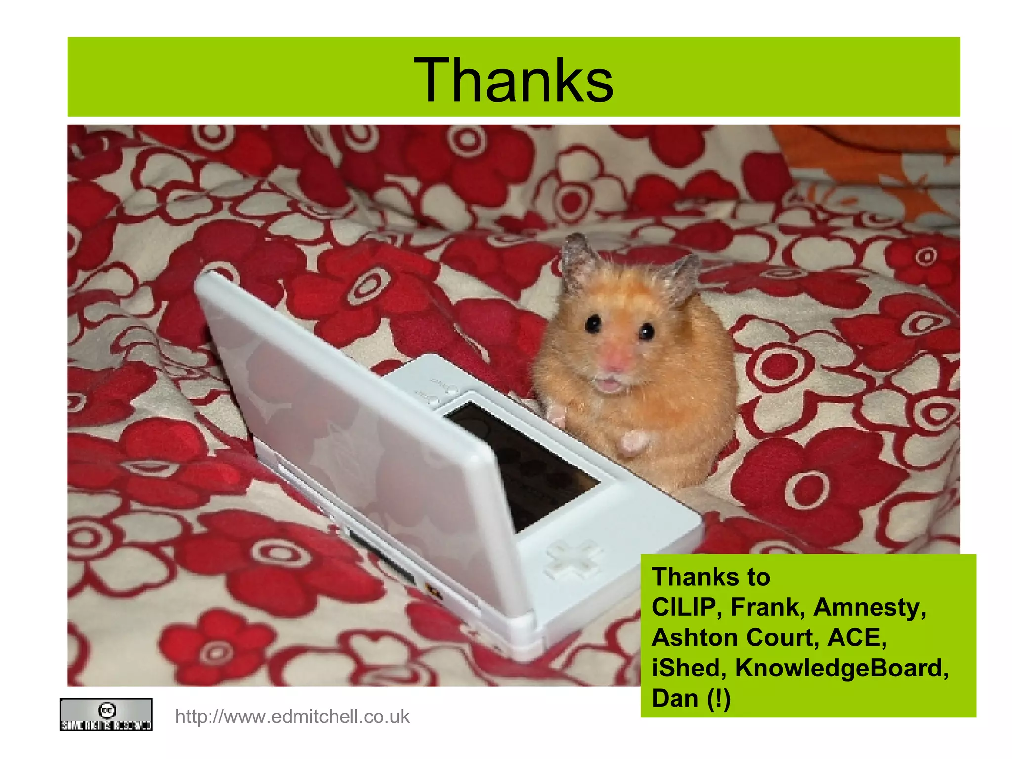 Thanks Thanks to  CILIP, Frank, Amnesty,  Ashton Court, ACE, iShed, KnowledgeBoard, Dan (!) 