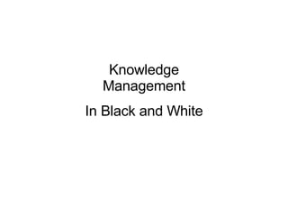 Knowledge Management In Black and White 