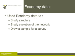 Ecademy data Used Ecademy data to : Study structure Study evolution of the network Draw a sample for a survey 