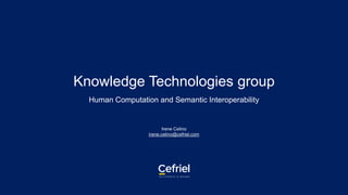 Knowledge Technologies group
Human Computation and Semantic Interoperability
Irene Celino
irene.celino@cefriel.com
 