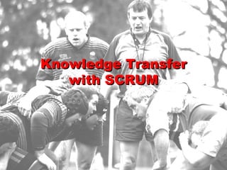 Knowledge Transfer
   with SCRUM