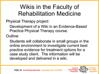Wikis in the Faculty of Rehabilitation Medicine <ul><li>Physical Therapy project: </li></ul><ul><li>Development of a Wiki ...