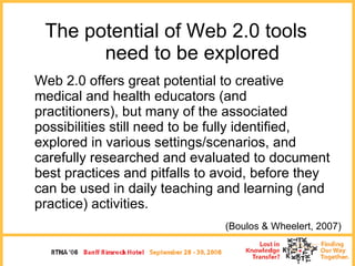 The potential of Web 2.0 tools need to be explored <ul><li>Web 2.0 offers great potential to creative medical and health e...