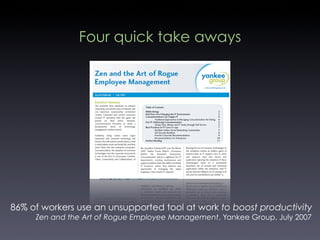 Four quick take aways




86% of workers use an unsupported tool at work to boost productivity
     Zen and the Art of Rog...