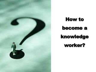 How to become a knowledge worker?