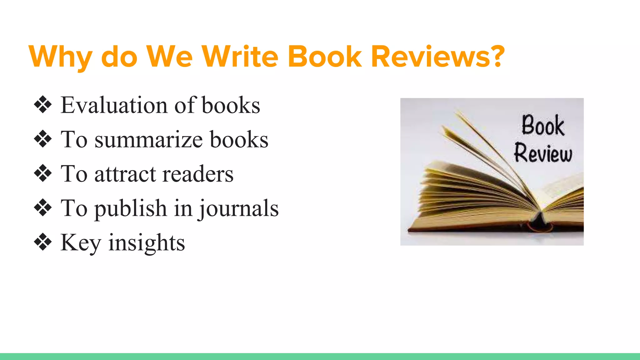 Why do We Write Book Reviews?
❖ Evaluation of books
❖ To summarize books
❖ To attract readers
❖ To publish in journals
❖ Key insights
 