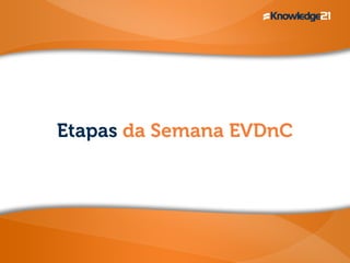 Etapas da Semana EVDnC 
 
