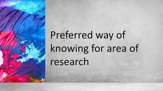 Preferred way of
knowing for area of
research
 