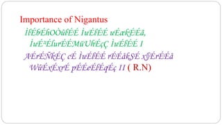 Importance of Nigantus
ÌlÉbÉhOÒûlÉÉ ÌuÉlÉÉ uÉækÉÉã,
ÌuÉ²ÉlurÉÉMüUhÉçÇ ÌuÉlÉÉ I
AÉrÉÑkÉÇ cÉ ÌuÉlÉÉ rÉÉåkSÉ x§ÉrÉÉå
WûÉxÉxrÉ pÉÉeÉlÉqÉç II ( R.N)
 