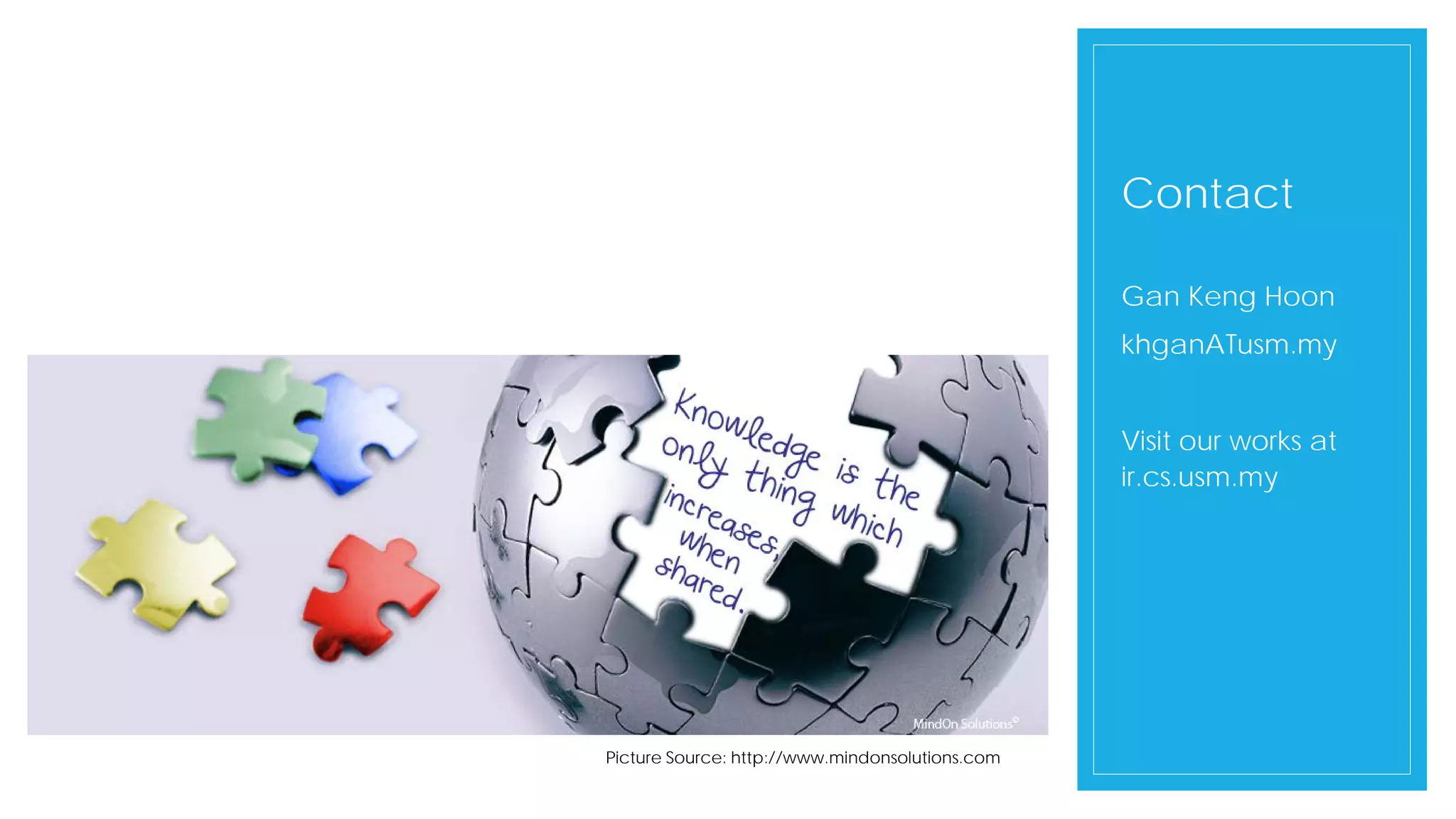 Contact
Gan Keng Hoon
khganATusm.my
Visit our works at
ir.cs.usm.my
Picture Source: http://www.mindonsolutions.com
 