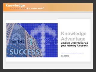 Knowledge Advantage   working with you for all your learning functions http://www.knowledgeadvantage.biz   860.256.7879 