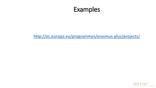 Examples
http://ec.europa.eu/programmes/erasmus-plus/projects/
 