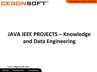 JAVA IEEE PROJECTS – Knowledge 
and Data Engineering 
 