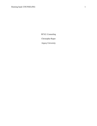 Running head: COUNSELING                       1




                           M7A2: Counseling

                           Christopher Ruper

                           Argosy University
 