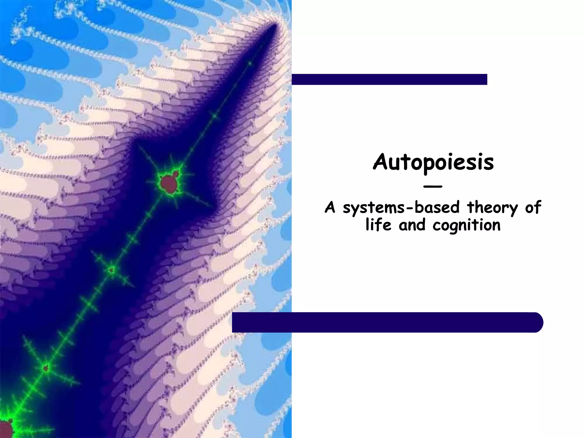 Autopoiesis
―
A systems-based theory of
life and cognition
 