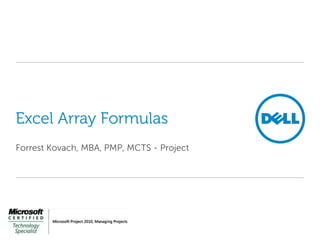 Excel Array Formulas
Forrest Kovach, MBA, PMP, MCTS - Project
 