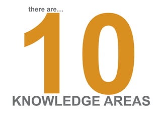 there are…
KNOWLEDGE AREAS
 