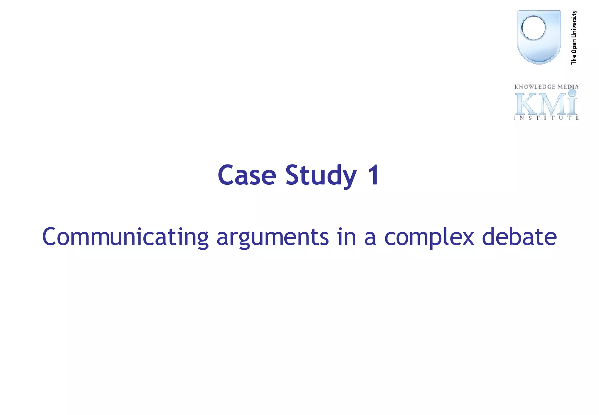 Case Study 1 Communicating arguments in a complex debate 