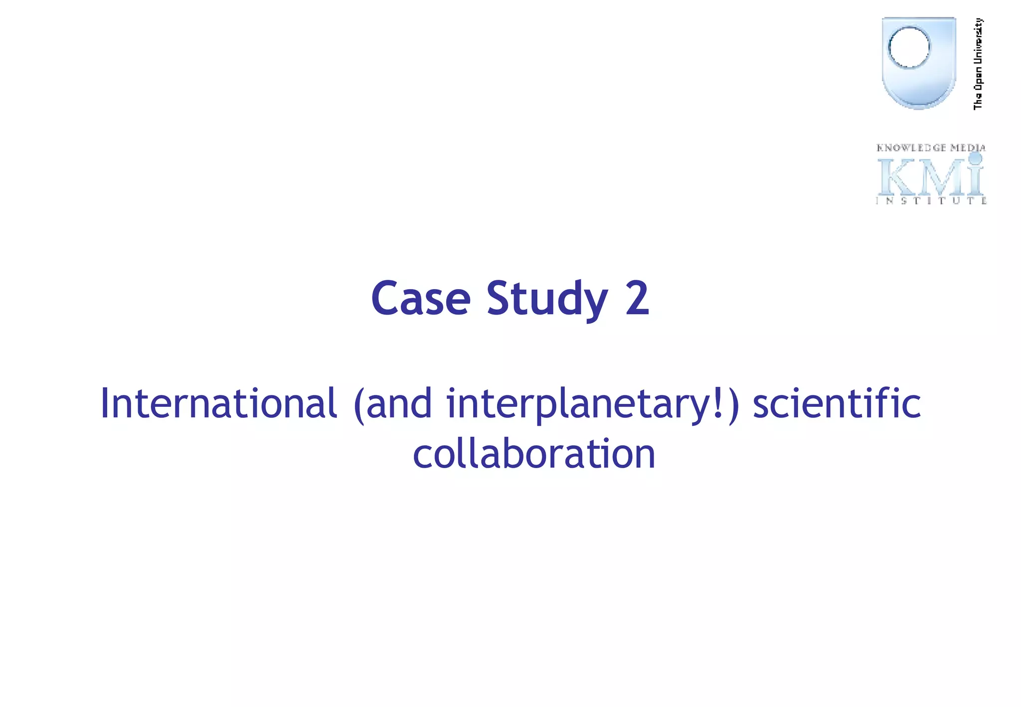 Case Study 2 International (and interplanetary!) scientific collaboration 