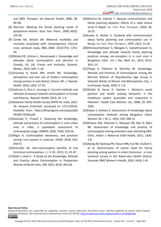 SSR Inst. Int. J. Life Sci. ISSN (O): 2581-8740 | ISSN (P): 2581-8732
Dawra et al., 2020
DOI: 10.21276/SSR-IIJLS.2020.6.1.2
Copyright © 2015–2020| SSR-IIJLS by Society for Scientific Research under a CC BY-NC 4.0 International License Volume 06 | Issue 01 | Page 2461
and 2001. Perspect. Sex Reprod. Health, 2006; 38:
90–96.
[8] RVernon. Meeting the family planning needs of
postpartum women. Stud. Fam. Plann., 2009; 40(3):
235-45.
[9] Conde AA, Belizán JM. Maternal morbidity and
mortality associated with interpregnancy interval:
cross sectional study. BMJ, 2000; 321(7271): 1255-
59.
[10]Wiebe ER, Littman L, Kaczorowski J. Knowledge and
attitudes about contraception and abortion in
Canada, US, UK, France and Australia. Gynecol.
Obstet., 2015; 5(9): 1–10.
[11]Aryretey R, Kotoh AM, Hindin MJ. Knowledge,
perceptions and ever use of modern contraception
among women in east district, Ghana. Afr. J. Reprod.
Health, 2010; 14(4): 27-32.
[12]Johnson S, Pion C, Jennings V. Current methods and
attitudes of women towards contraception in Europe
and America. Reprod. Health, 2013; 10: 1-9.
[13]National Family Health Survey (NFHS-4), India, 2015-
16: Haryana (Internet). (accessed on 17/11/2019).
Available from: https://dhsprogram.com/pubs/pdf/
FR339/ FR339.pdf.
[14]Kashyap P, Prasad S. Assessing the knowledge,
attitude and practice of contraception in semi-urban
area in India: a qualitative assessment of
contraceptive usage. IJMRHS, 2018; 7(10): 150-54.
[15]Nigar A. Contraceptive awareness, and practices
among rural women in Lucknow. IJOGR, 2018; 5(4):
454-57.
[16]Schindler AE. Non-contraceptive benefits of oral
hormonal contraceptives. I. J. E. M., 2013; 11: 41-47.
[17]Nath J, Islam F. A Study on the Knowledge, Attitude
and Practice about Contraception in Postpartum
Women of North India. IJSR, 2015; 4(12): 456-58.
[18]Sharma M, Valente T. Spousal communication and
family planning adoption: effects of a radio drama
serial in Nepal. Int. Fam. Plan. Perspect., 2002; 28:
16-25.
[19]Lasee A, Becker S. Husband wife communication
about family planning and contraceptive use in
Kenya. Int. Fam. Plan. Perspect., 1997; 23(1): 15-20.
[20]Hemavarneshwari S, Mangala S, Subrahmanyam G.
Knowledge and attitude towards family planning
practices among non-acceptors in a rural area in
Bangalore, India. Int. J. Res. Med. Sci., 2015; 3(12):
3611-13.
[21]Thapa P, Pokharel N, Shrestha M. Knowledge,
Attitude and Practices of Contraception among the
Married Women of Reproductive Age Group in
Selected Wards of Dharan Sub-Metropolitan City. J.
Contracept. Study, 2018; 3: 1-8.
[22]Shaikh B, Haran D, Hatcher J. Women’s social
position and health seeking behaviors: Is the
healthcare system accessible and responsive in
Pakistan?. Health Care Women. Int., 2008; 29: 945-
1059.
[23]Hajira S, Kishore K. Assessment of knowledge about
contraceptive methods among Bangalore Urban
Women. M. I. M. C., 2014; 1(9): 508-13.
[24]Kokane AM, Palanivel C, Mahajan PB, Nair K, Bipin
BB. Assessment of knowledge and practice of
contraception among antenatal cases attending ANC.
Clinic. Indian J. Maternal Child Health, 2011; 13(4):
2-8.
[25]Ajong AB, Njotang PN, Yakum MN, Essi MJ, Essiben F,
et al. Determinants of unmet need for family
planning among women in urban Cameroon : a cross
sectional survey in the Biyem-Assi Health District,
Yaounde. BMC Women’s Health, 2016; 16(4): 1–8.
Open Access Policy:
Authors/Contributors are responsible for originality, contents, correct references, and ethical issues. SSR-IIJLS publishes all articles under Creative
Commons Attribution- Non-Commercial 4.0 International License (CC BY-NC). https://creativecommons.org/licenses/by-nc/4.0/legalcode
 