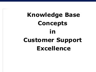 Knowledge Base
Concepts
in
Customer Support
Excellence
 