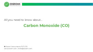 © Oizom Instruments PVT LTD
www.oizom.com | hello@oizom.com
Carbon Monoxide (CO)
All you need to know about...
 