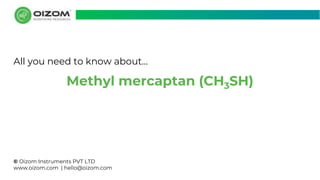 © Oizom Instruments PVT LTD
www.oizom.com | hello@oizom.com
Methyl mercaptan (CH3SH)
All you need to know about...
 