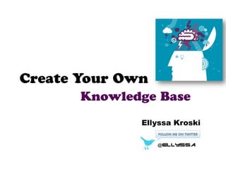 Create Your Own
       Knowledge Base
              Ellyssa Kroski
 