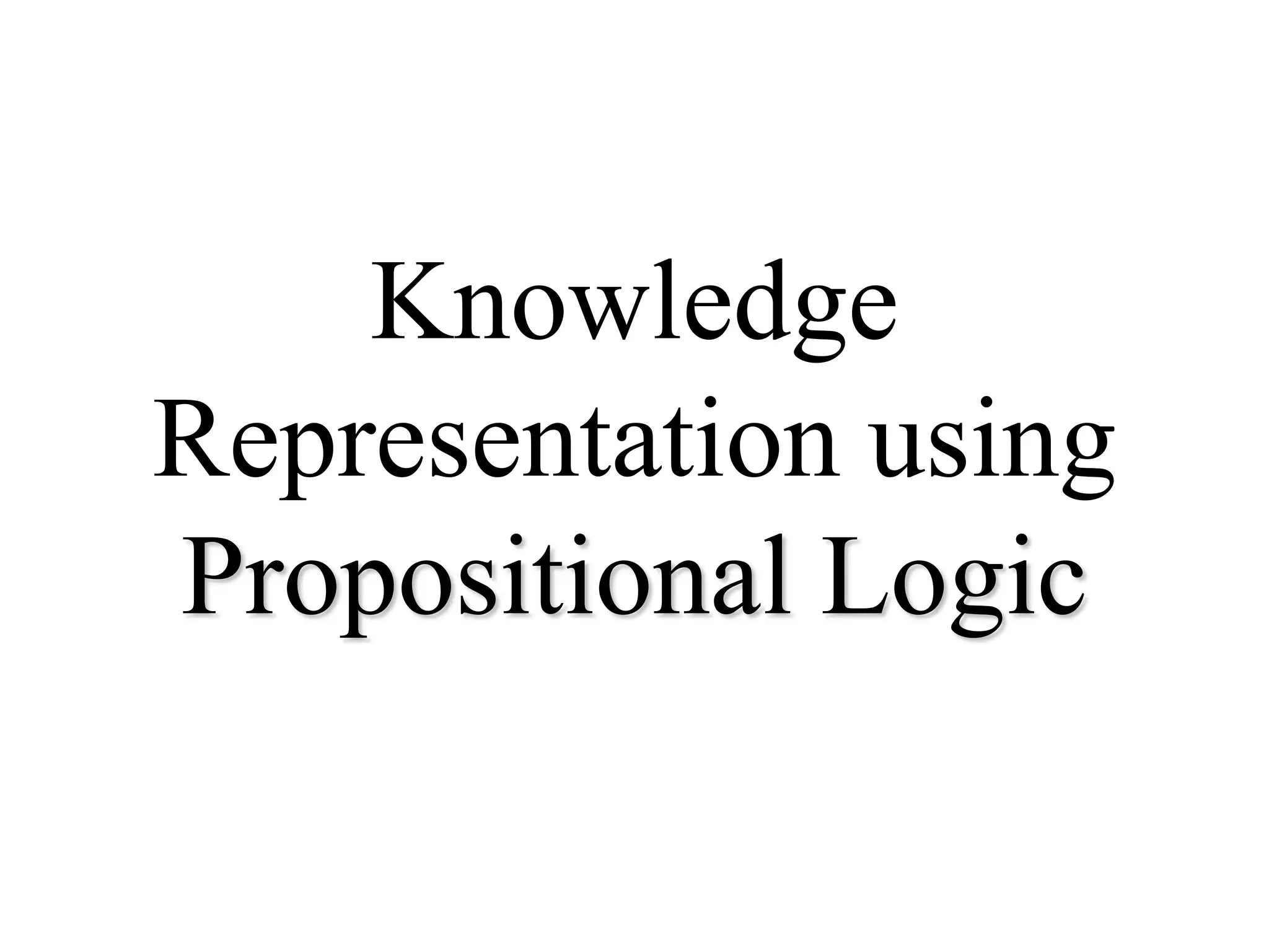 Knowledge
Representation using
Propositional Logic
 