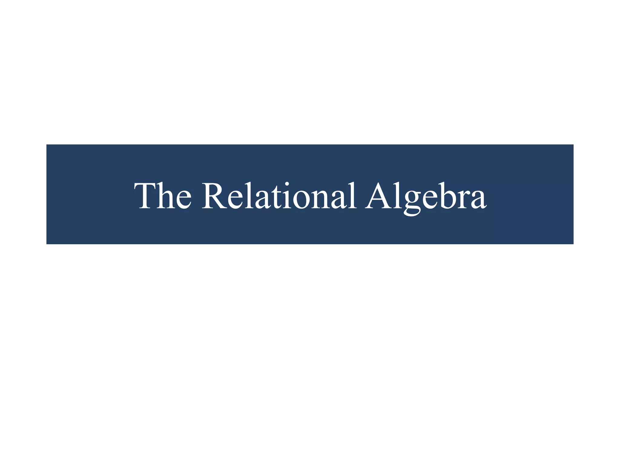 The Relational Algebra
 