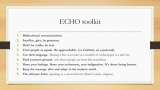 ECHO toolkit
1. Bidirectional communication.
2. Sacrifice, give, be generous.
3. Don't be a fake, be real.
4. Treat people...