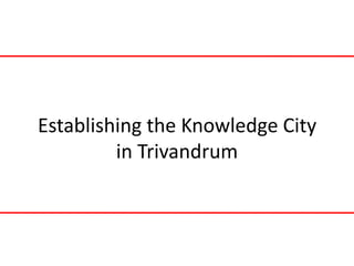 Establishing the Knowledge City
         in Trivandrum
 