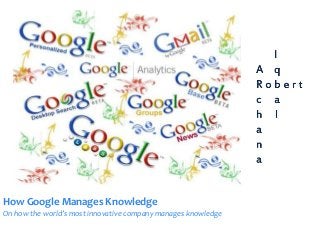 How Google Manages Knowledge
On how the world’s most innovative company manages knowledge
 