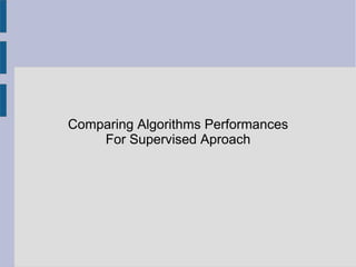 Comparing Algorithms Performances
For Supervised Aproach
 