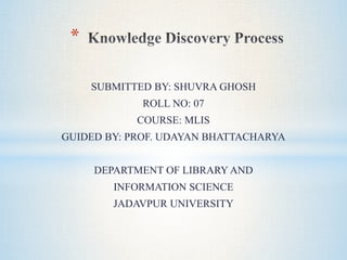 SUBMITTED BY: SHUVRA GHOSH
ROLL NO: 07
COURSE: MLIS
GUIDED BY: PROF. UDAYAN BHATTACHARYA
DEPARTMENT OF LIBRARY AND
INFORMATION SCIENCE
JADAVPUR UNIVERSITY
*
 