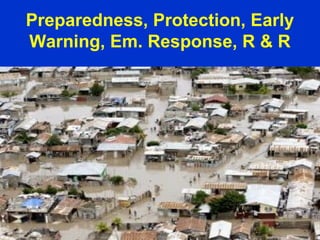 Preparedness, Protection, Early
Warning, Em. Response, R & R
 