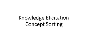 Knowledge Elicitation
Concept Sorting
 