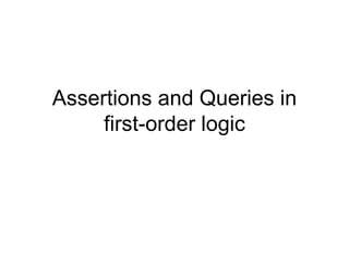 Assertions and Queries in
     first-order logic
 