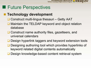 Future Perspectives
Technology development
 Construct multi-lingua thesauri – Getty AAT
 Maintain the TELDAP keyword and o...