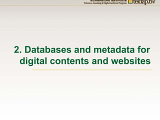 2. Databases and metadata for
 digital contents and websites
 