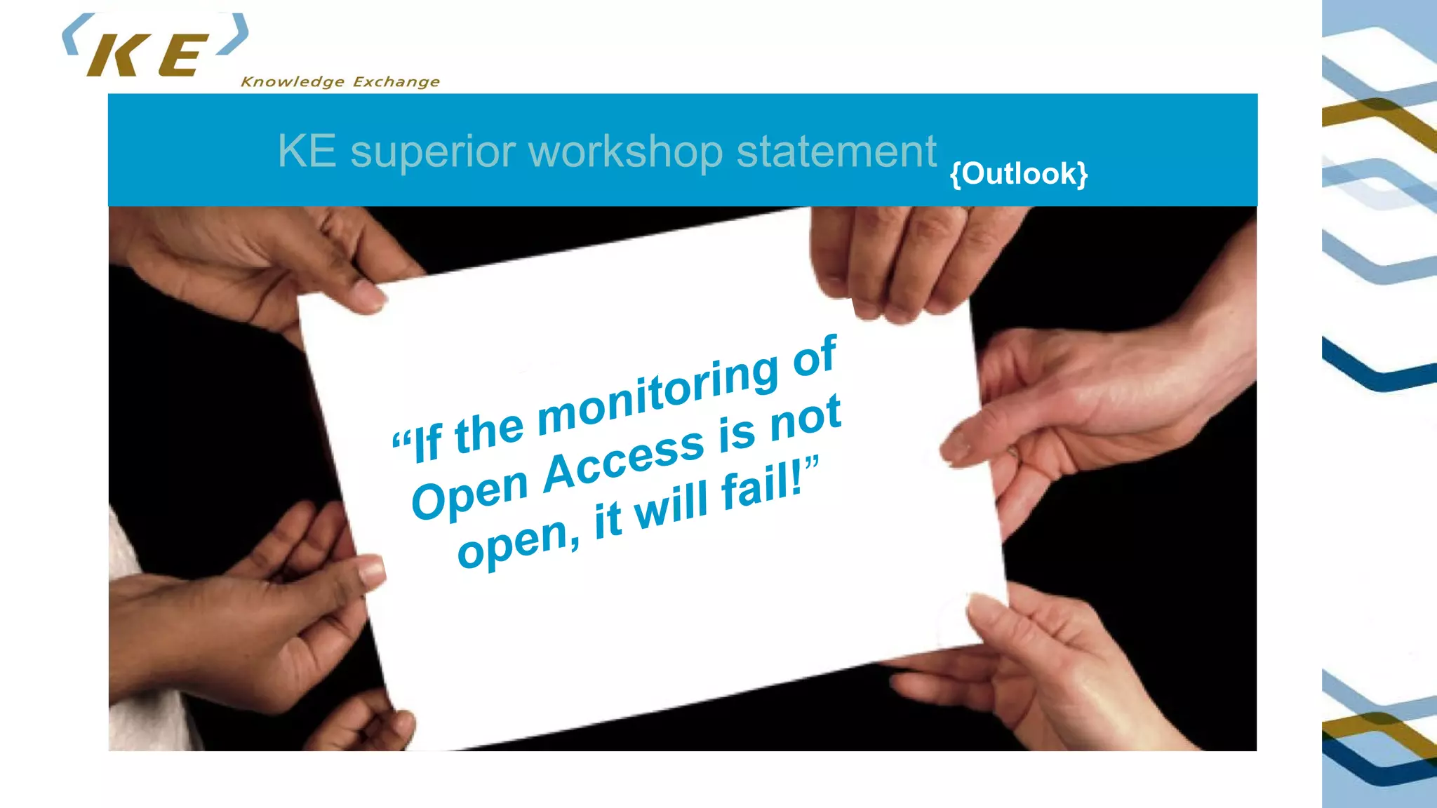 KE superior workshop statement {Outlook}
“If the monitoring of
Open Access is not
open, it will fail!”
 