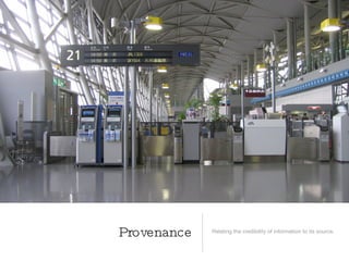 Provenance   Relating the credibility of information to its source.
 