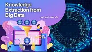 ‫ﻧﺎﻋﻤﯽ‬ ‫اﻃﻬﺮ‬ :‫دﻫﻨﺪه‬ ‫اراﺋﻪ‬
Knowledge
Extraction from
Big Data
 