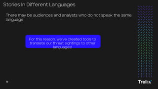 18
18 Trellix | Always Learning. Always Adapting.
18
18
Stories In Different Languages
There may be audiences and analysts who do not speak the same
language
For this reason, we’ve created tools to
translate our threat sightings to other
languages!
 