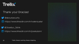 29
29 Trellix | Always Learning. Always Adapting.
29
Thank you! Gracias!
@aboutsecurity
https://www.linkedin.com/in/ivalenzuela/
@Joseliyo_Jstnk
https://www.linkedin.com/in/joseluissm/
 