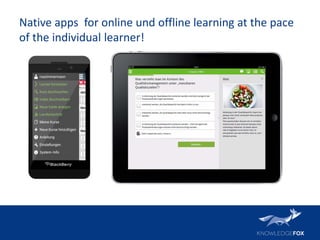 Native apps for online und offline learning at the pace
of the individual learner!
 